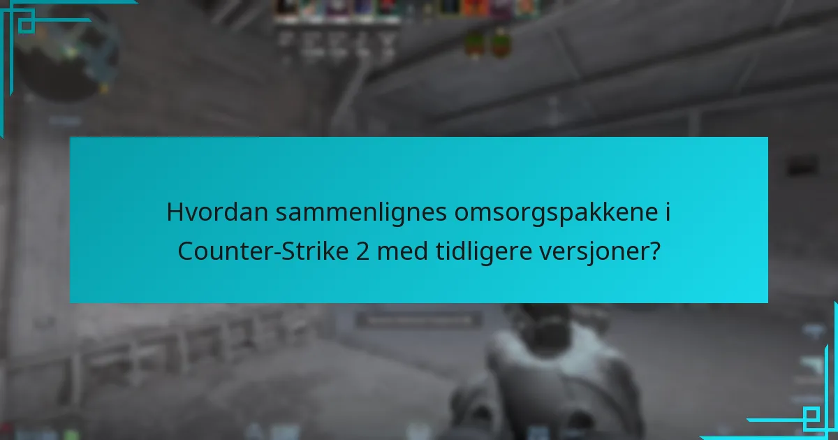 Hvordan sammenlignes omsorgspakkene i Counter-Strike 2 med tidligere versjoner?