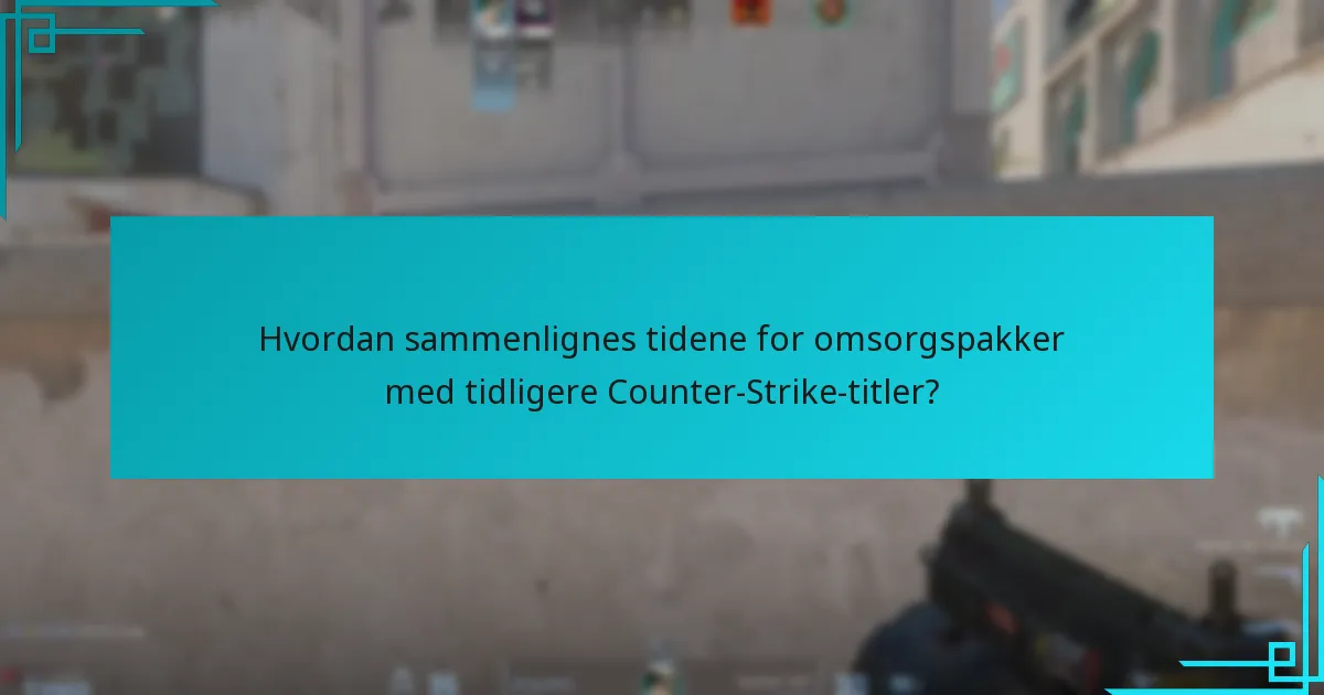Hvordan sammenlignes tidene for omsorgspakker med tidligere Counter-Strike-titler?