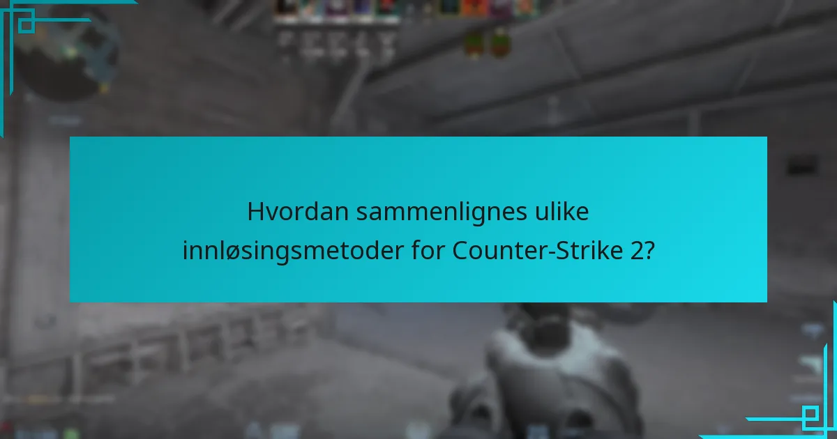 Hvordan sammenlignes ulike innløsingsmetoder for Counter-Strike 2?