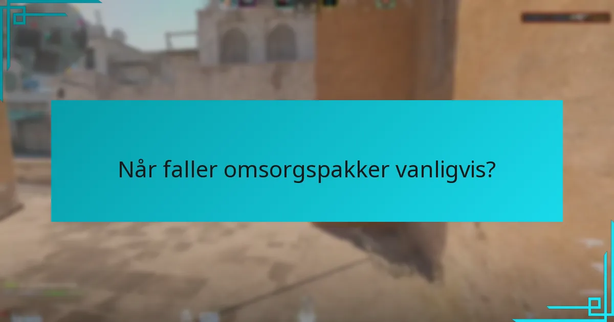 Når faller omsorgspakker vanligvis?